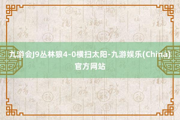 九游会J9丛林狼4-0横扫太阳-九游娱乐(China)官方网站