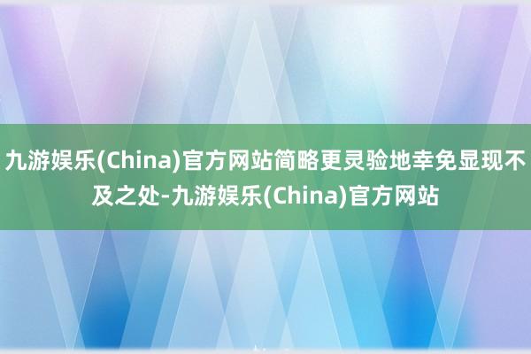 九游娱乐(China)官方网站简略更灵验地幸免显现不及之处-九游娱乐(China)官方网站