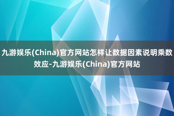 九游娱乐(China)官方网站怎样让数据因素说明乘数效应-九游娱乐(China)官方网站