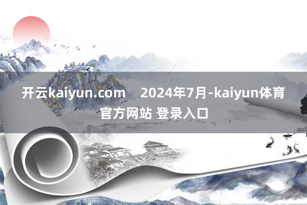 开云kaiyun.com    2024年7月-kaiyun体育官方网站 登录入口